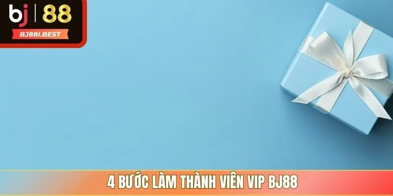 4 bước làm thành viên VIP BJ88