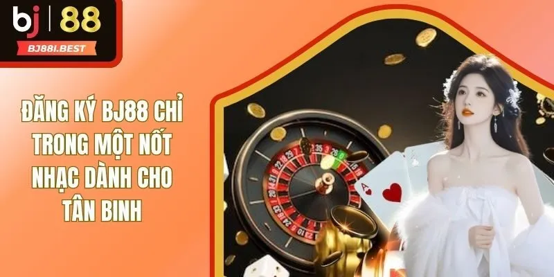 Đăng Ký BJ88 Chỉ Trong Một Nốt Nhạc Dành Cho Tân Binh