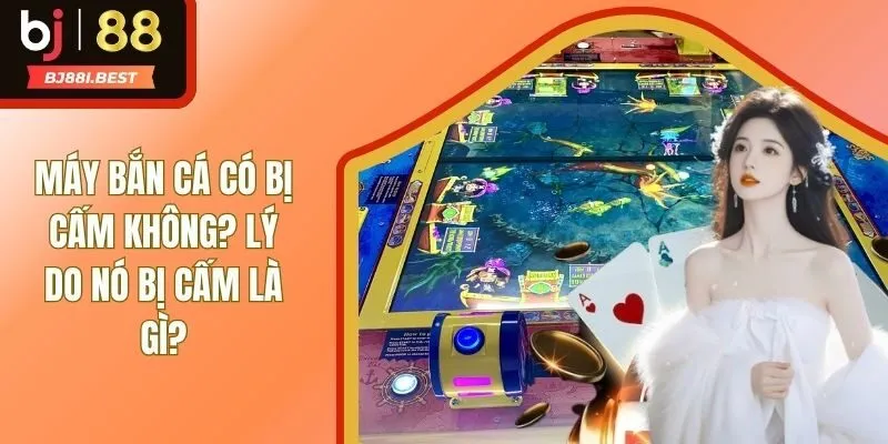 Máy Bắn Cá Có Bị Cấm Không? Cùng BJ88 Giải Đáp Chi Tiết Nhé!