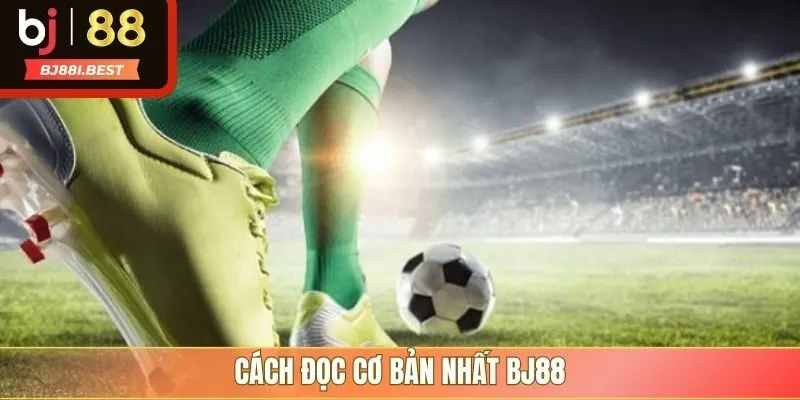 Cách đọc cơ bản nhất BJ88