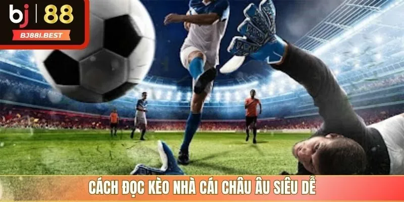 Cách đọc kèo nhà cái Châu Âu siêu dễ