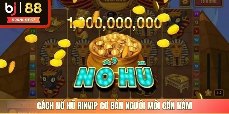 Cách nổ hũ RIKVIP cơ bản người mới cần nắm