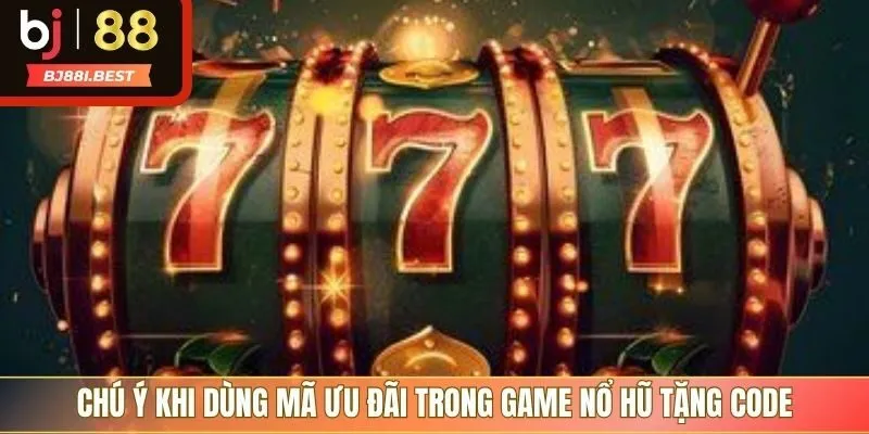 Chú ý khi dùng mã ưu đãi trong game nổ hũ tặng code