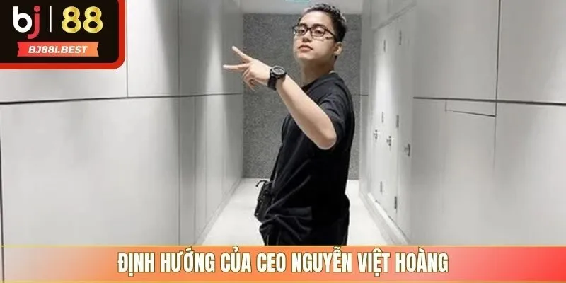 Định hướng của CEO Nguyễn Việt Hoàng