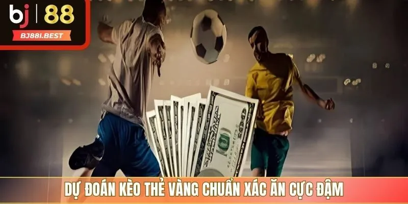Dự đoán kèo thẻ vàng chuẩn xác ăn cực đậm