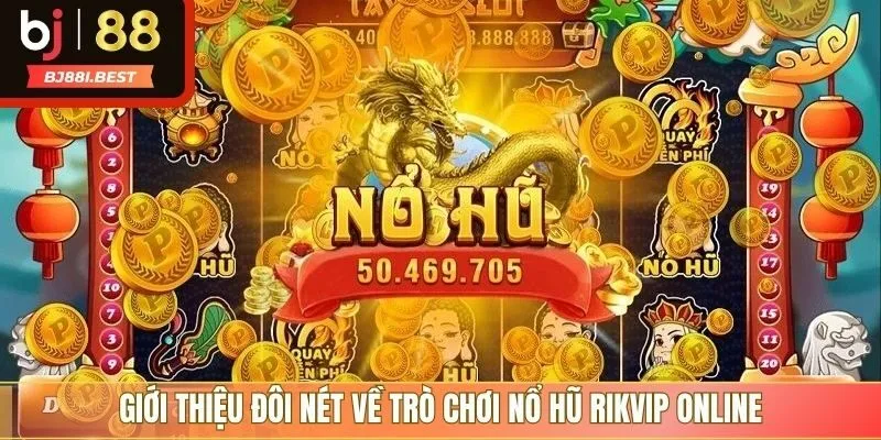 Giới thiệu đôi nét về trò chơi nổ hũ RIKVIP online