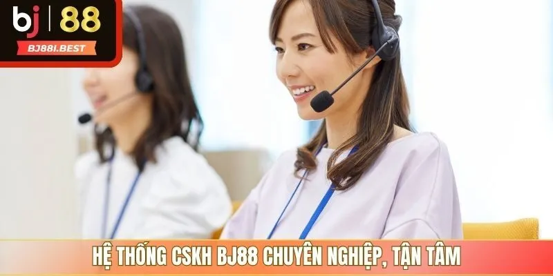 Hệ thống CSKH BJ88 chuyên nghiệp, tận tâm
