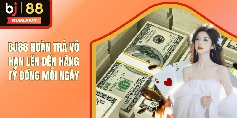 BJ88 Hoàn Trả Vô Hạn Hàng Tỷ Đồng Cho Dân Chơi Mỗi Ngày