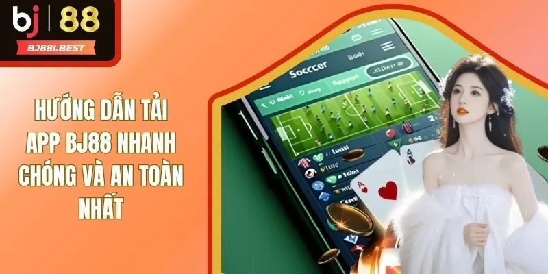 Hướng Dẫn Tải App BJ88 Nhanh Chóng Và An Toàn Nhất