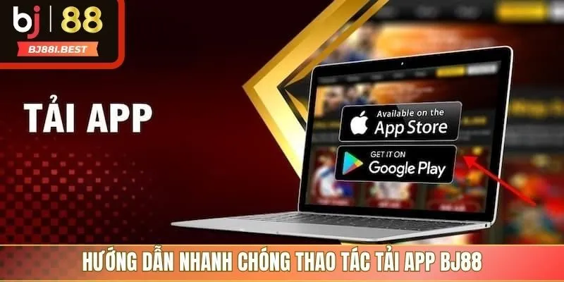 Hướng dẫn nhanh chóng thao tác tải app BJ88