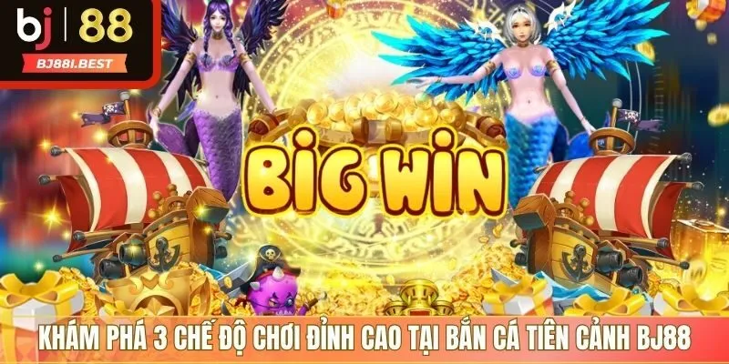 Khám phá 3 chế độ chơi đỉnh cao tại bắn cá tiên cảnh BJ88