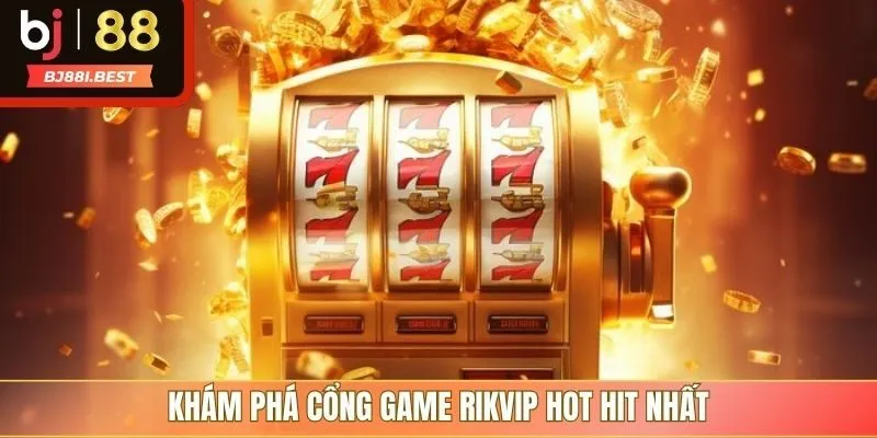 Khám phá cổng game Rikvip hot hit nhất