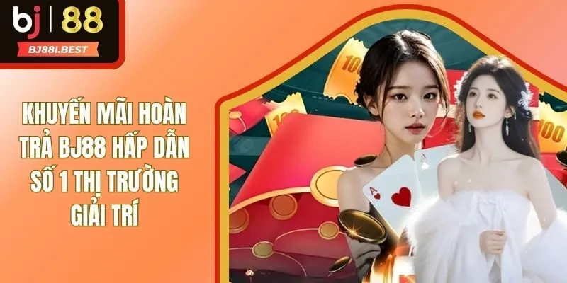 Khuyến Mãi Hoàn Trả BJ88 Hấp Dẫn Số 1 Thị Trường Giải Trí
