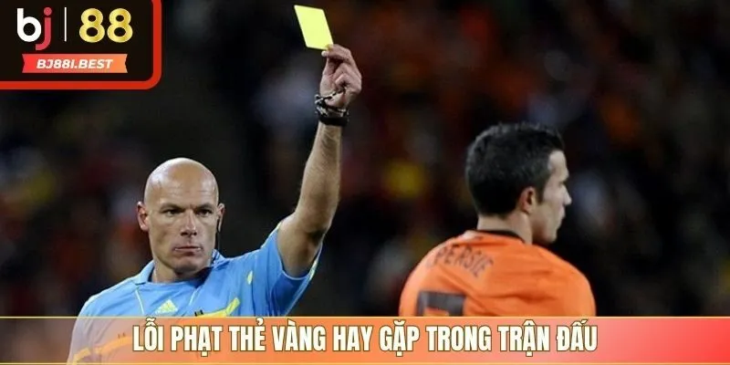 Lỗi phạt thẻ vàng hay gặp trong trận đấu