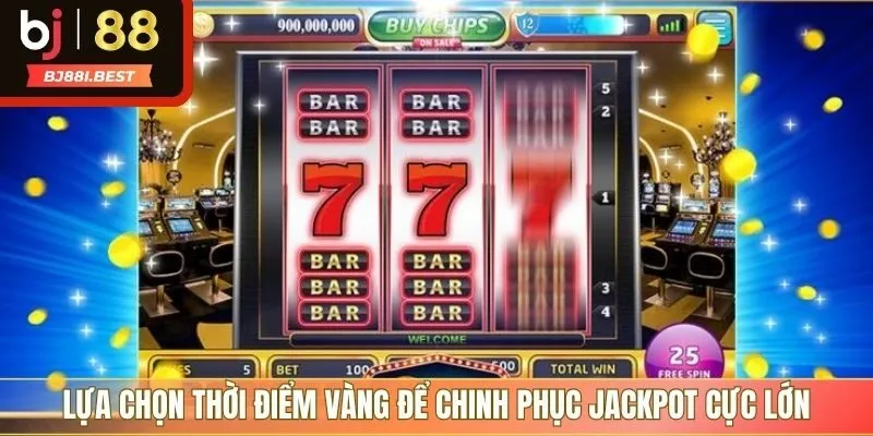 Lựa chọn thời điểm vàng để chinh phục Jackpot cực lớn