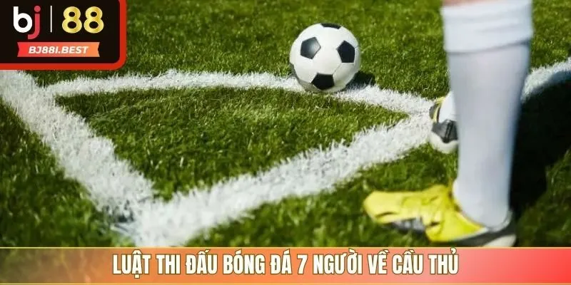 Luật thi đấu bóng đá 7 người về cầu thủ