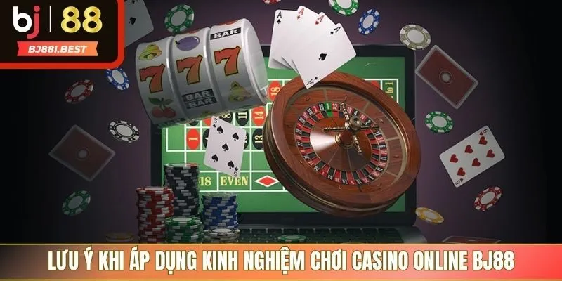 Lưu ý khi áp dụng kinh nghiệm chơi casino online BJ88
