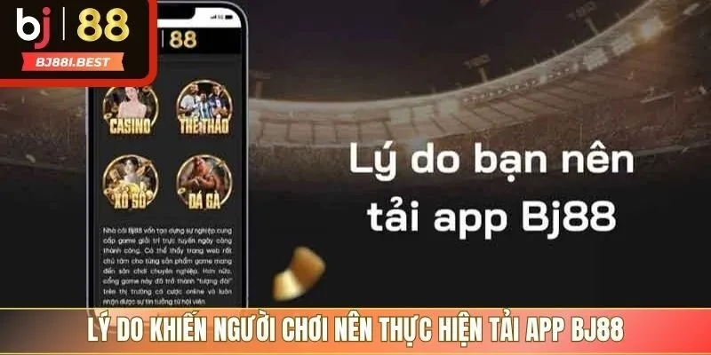 Lý do khiến người chơi nên thực hiện tải app BJ88
