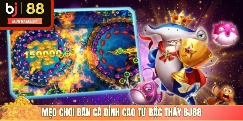 Mẹo chơi bắn cá đỉnh cao từ bậc thầy BJ88
