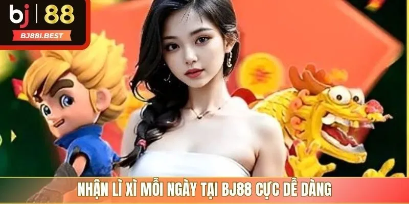 Nhận lì xì mỗi ngày tại BJ88 cực dễ dàng