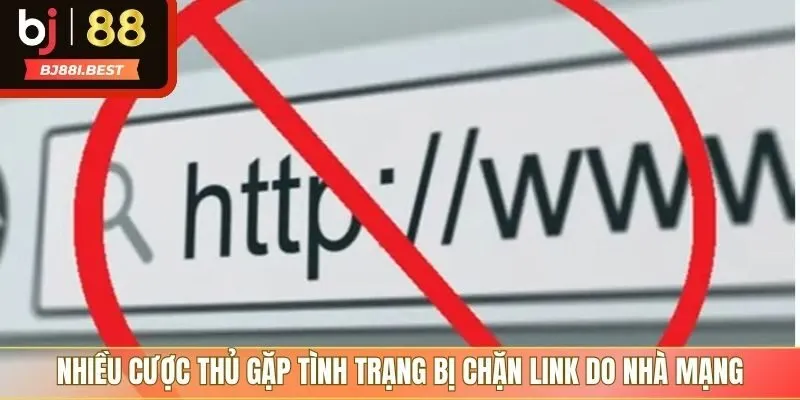 Nhiều cược thủ gặp tình trạng bị chặn link vào BJ88 do nhà mạng