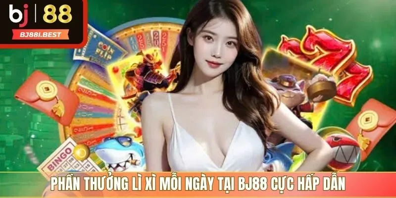 Phần thưởng lì xì mỗi ngày tại BJ88 cực hấp dẫn