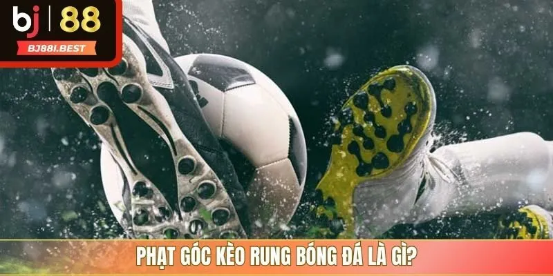 Phạt góc kèo rung bóng đá là gì?