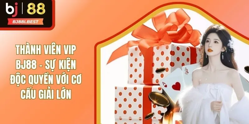 Thành Viên VIP BJ88 - Sự Kiện Độc Quyền Với Cơ Cấu Giải Lớn