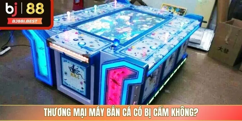 Thương mại máy bắn cá có bị cấm không?
