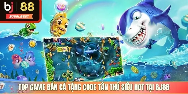 Top game bắn cá tặng code tân thủ siêu hot tại BJ88